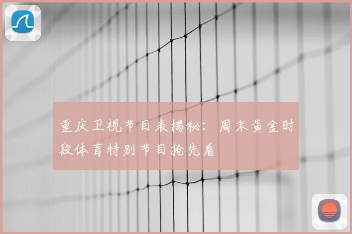 重庆卫视节目表揭秘：周末黄金时段体育特别节目抢先看