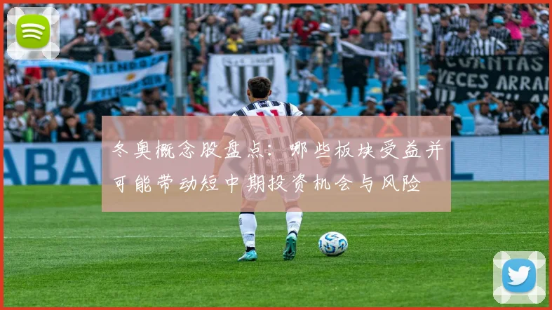 冬奥概念股盘点：哪些板块受益并可能带动短中期投资机会与风险